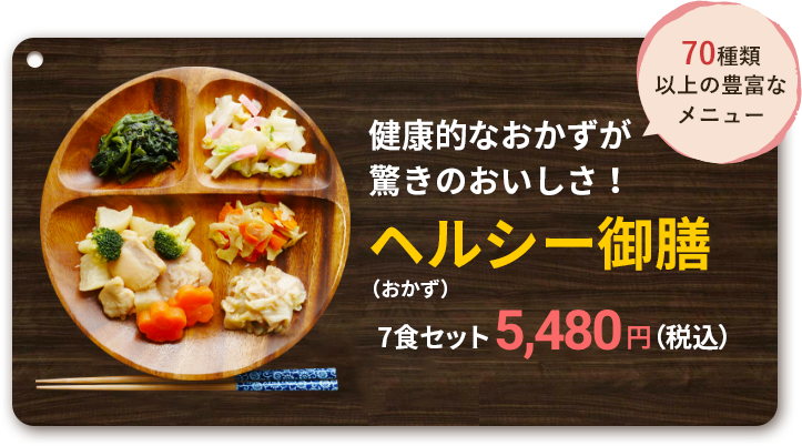 70種類以上の豊富なメニュー　健康的なおかずが驚きのおいしさ！ヘルシー御膳（おかず）7食セット5,050円（税込）