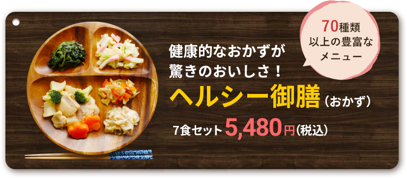 70種類以上の豊富なメニュー　健康的なおかずが驚きのおいしさ！ヘルシー御膳（おかず）7食セット5,050円（税込）